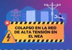 COLAPSO EN LA RED DE ALTA TENSIÓN EN EL NEA